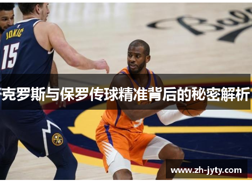 克罗斯与保罗传球精准背后的秘密解析