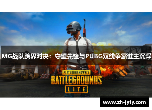 MG战队跨界对决：守望先锋与PUBG双线争霸谁主沉浮
