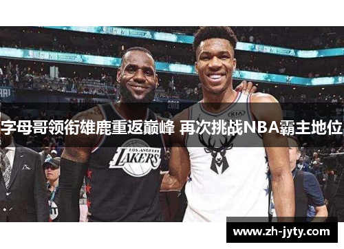 字母哥领衔雄鹿重返巅峰 再次挑战NBA霸主地位