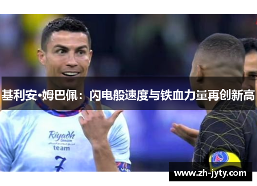 基利安·姆巴佩：闪电般速度与铁血力量再创新高