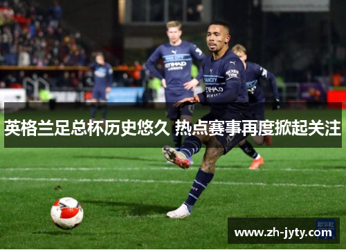 英格兰足总杯历史悠久 热点赛事再度掀起关注