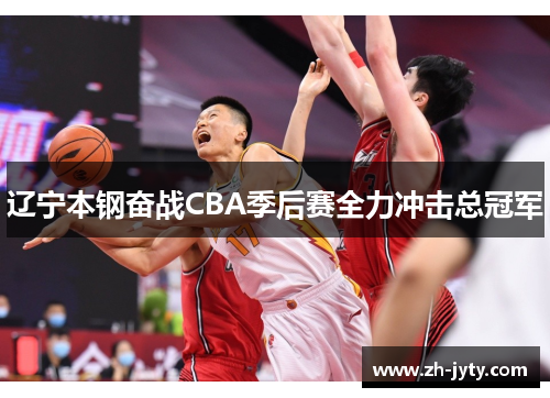辽宁本钢奋战CBA季后赛全力冲击总冠军
