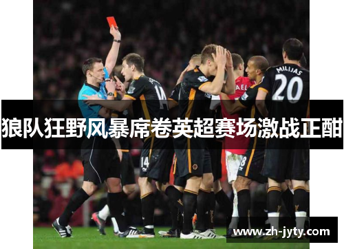 狼队狂野风暴席卷英超赛场激战正酣